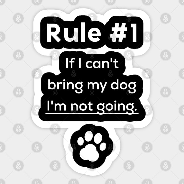 Rule #1 If I can't bring my dog I'm not going Sticker by Inspire Creativity